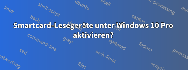 Smartcard-Lesegeräte unter Windows 10 Pro aktivieren?
