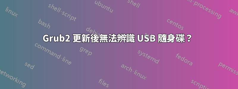 Grub2 更新後無法辨識 USB 隨身碟？