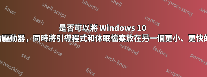 是否可以將 Windows 10 安裝到更大的驅動器，同時將引導程式和休眠檔案放在另一個更小、更快的驅動器上？