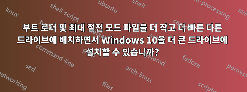 부트 로더 및 최대 절전 모드 파일을 더 작고 더 빠른 다른 드라이브에 배치하면서 Windows 10을 더 큰 드라이브에 설치할 수 있습니까?