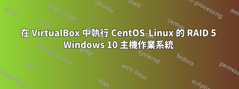 在 VirtualBox 中執行 CentOS-Linux 的 RAID 5 Windows 10 主機作業系統