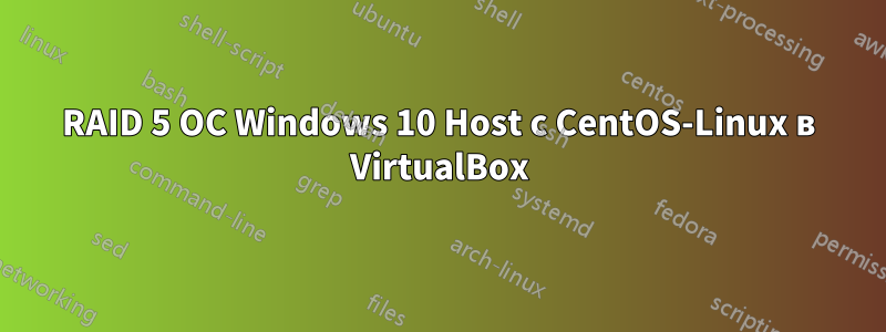 RAID 5 ОС Windows 10 Host с CentOS-Linux в VirtualBox