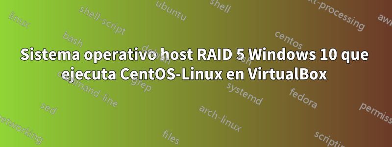 Sistema operativo host RAID 5 Windows 10 que ejecuta CentOS-Linux en VirtualBox