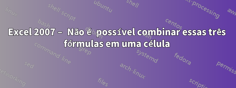 Excel 2007 – Não é possível combinar essas três fórmulas em uma célula