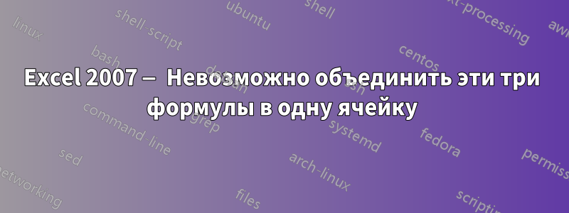 Excel 2007 — Невозможно объединить эти три формулы в одну ячейку