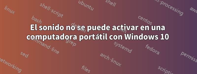 El sonido no se puede activar en una computadora portátil con Windows 10
