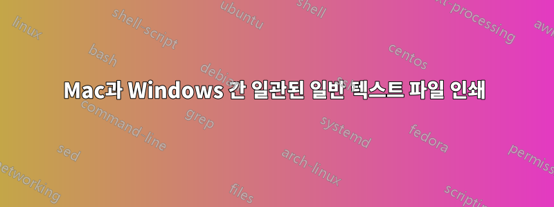 Mac과 Windows 간 일관된 일반 텍스트 파일 인쇄