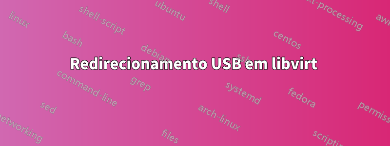 Redirecionamento USB em libvirt