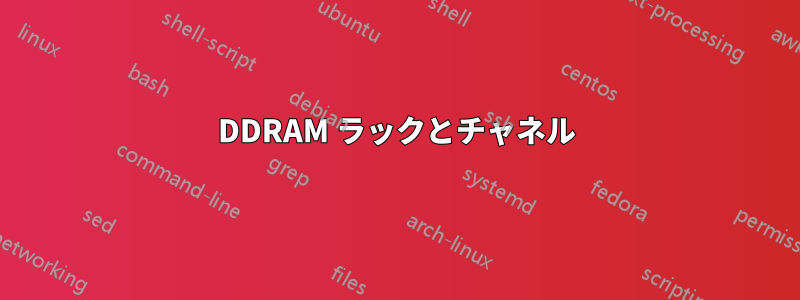 DDRAM ラックとチャネル