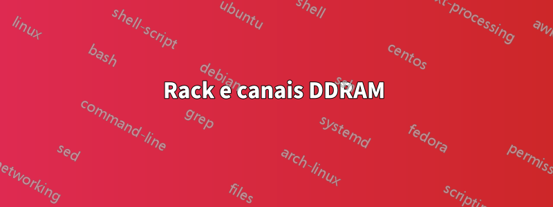 Rack e canais DDRAM
