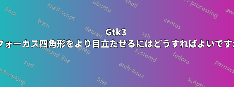 Gtk3 のフォーカス四角形をより目立たせるにはどうすればよいですか?