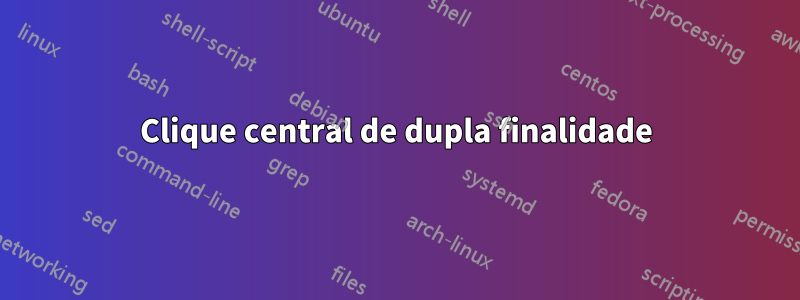 Clique central de dupla finalidade