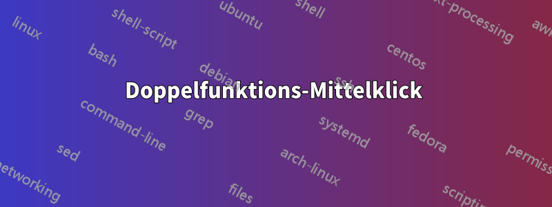 Doppelfunktions-Mittelklick