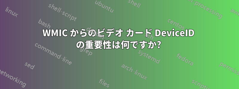 WMIC からのビデオ カード DeviceID の重要性は何ですか?
