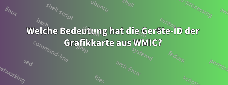 Welche Bedeutung hat die Geräte-ID der Grafikkarte aus WMIC?