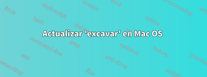 Actualizar 'excavar' en Mac OS