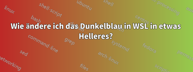 Wie ändere ich das Dunkelblau in WSL in etwas Helleres?