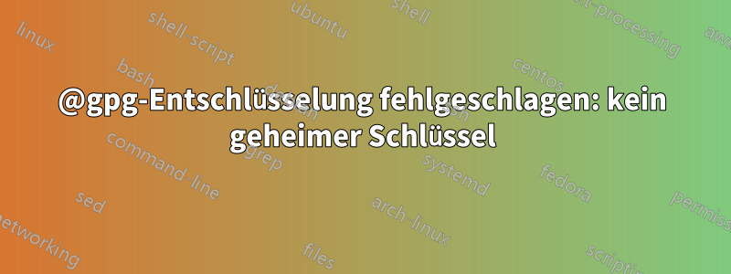 @gpg-Entschlüsselung fehlgeschlagen: kein geheimer Schlüssel