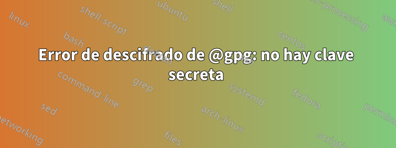 Error de descifrado de @gpg: no hay clave secreta