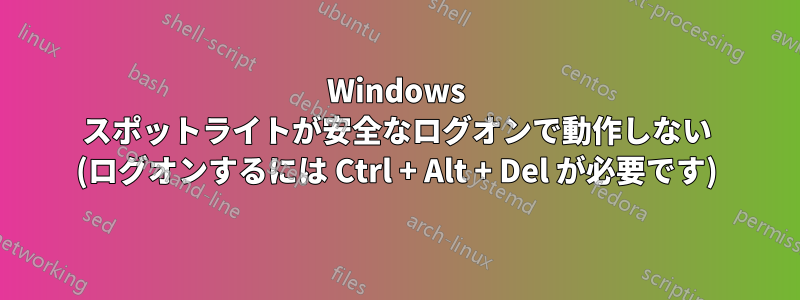 Windows スポットライトが安全なログオンで動作しない (ログオンするには Ctrl + Alt + Del が必要です)