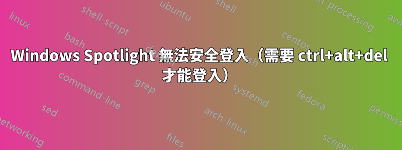 Windows Spotlight 無法安全登入（需要 ctrl+alt+del 才能登入）