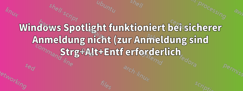 Windows Spotlight funktioniert bei sicherer Anmeldung nicht (zur Anmeldung sind Strg+Alt+Entf erforderlich)