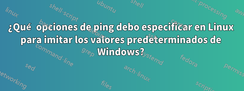 ¿Qué opciones de ping debo especificar en Linux para imitar los valores predeterminados de Windows?