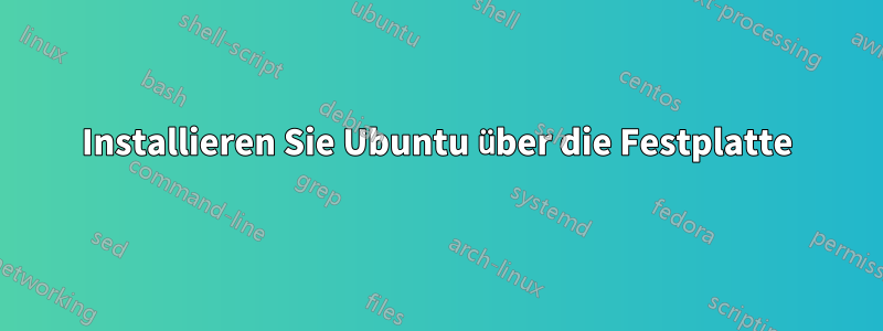 Installieren Sie Ubuntu über die Festplatte