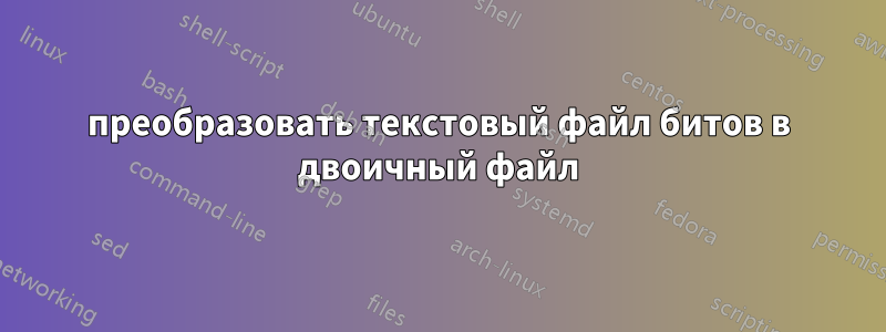 преобразовать текстовый файл битов в двоичный файл