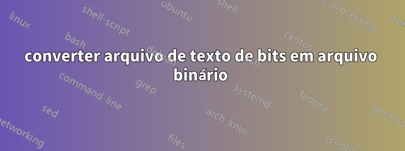 converter arquivo de texto de bits em arquivo binário