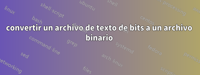 convertir un archivo de texto de bits a un archivo binario