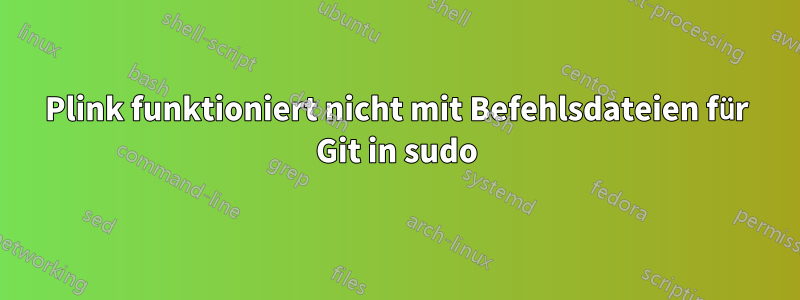 Plink funktioniert nicht mit Befehlsdateien für Git in sudo
