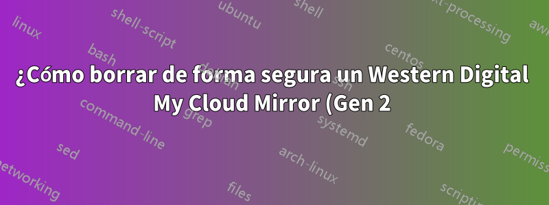 ¿Cómo borrar de forma segura un Western Digital My Cloud Mirror (Gen 2)?