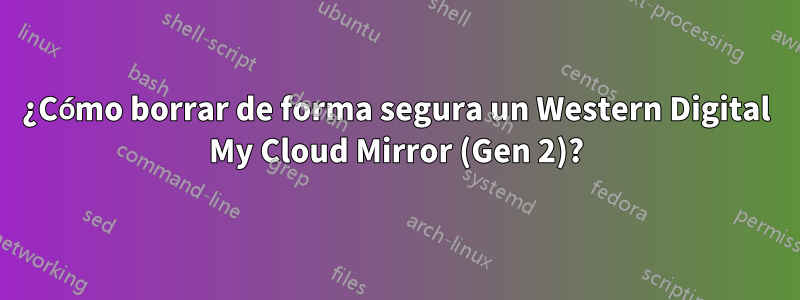 ¿Cómo borrar de forma segura un Western Digital My Cloud Mirror (Gen 2)?