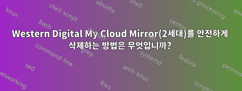 Western Digital My Cloud Mirror(2세대)를 안전하게 삭제하는 방법은 무엇입니까?