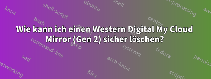 Wie kann ich einen Western Digital My Cloud Mirror (Gen 2) sicher löschen?