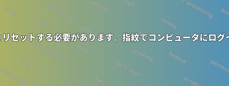 パスワードをリセットする必要があります。指紋でコンピュータにログインできます