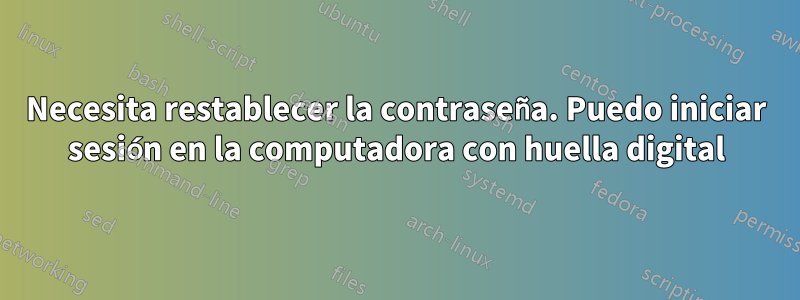 Necesita restablecer la contraseña. Puedo iniciar sesión en la computadora con huella digital