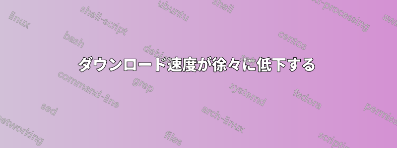 ダウンロード速度が徐々に低下する