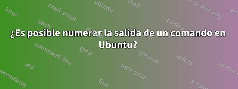 ¿Es posible numerar la salida de un comando en Ubuntu?