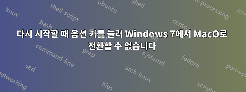 다시 시작할 때 옵션 키를 눌러 Windows 7에서 MacO로 전환할 수 없습니다