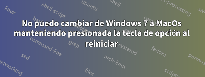 No puedo cambiar de Windows 7 a MacOs manteniendo presionada la tecla de opción al reiniciar