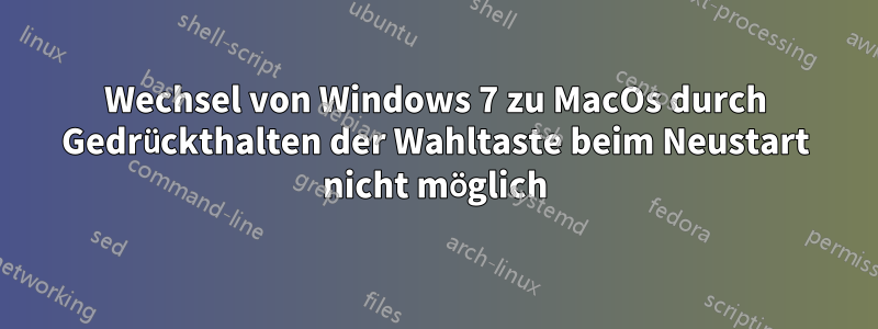 Wechsel von Windows 7 zu MacOs durch Gedrückthalten der Wahltaste beim Neustart nicht möglich