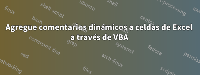 Agregue comentarios dinámicos a celdas de Excel a través de VBA
