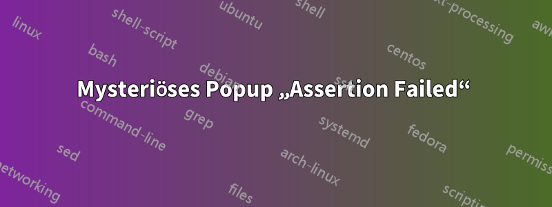 Mysteriöses Popup „Assertion Failed“