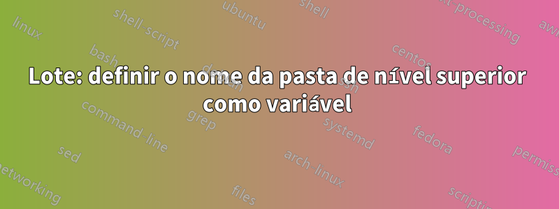 Lote: definir o nome da pasta de nível superior como variável
