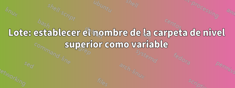 Lote: establecer el nombre de la carpeta de nivel superior como variable