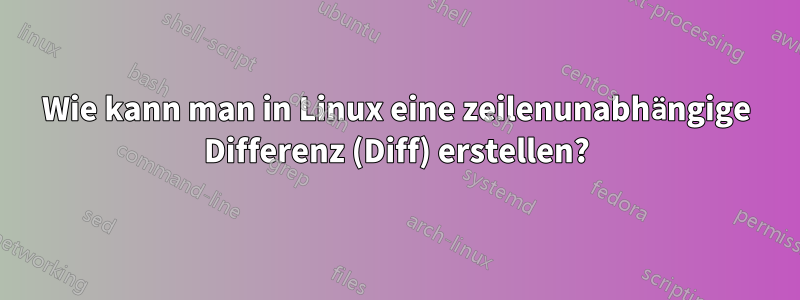 Wie kann man in Linux eine zeilenunabhängige Differenz (Diff) erstellen?