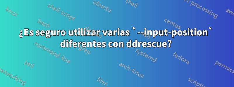 ¿Es seguro utilizar varias `--input-position` diferentes con ddrescue?