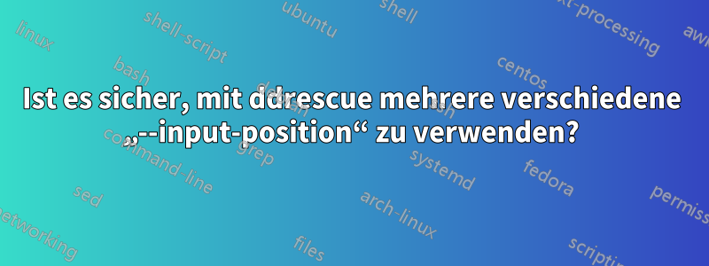Ist es sicher, mit ddrescue mehrere verschiedene „--input-position“ zu verwenden?